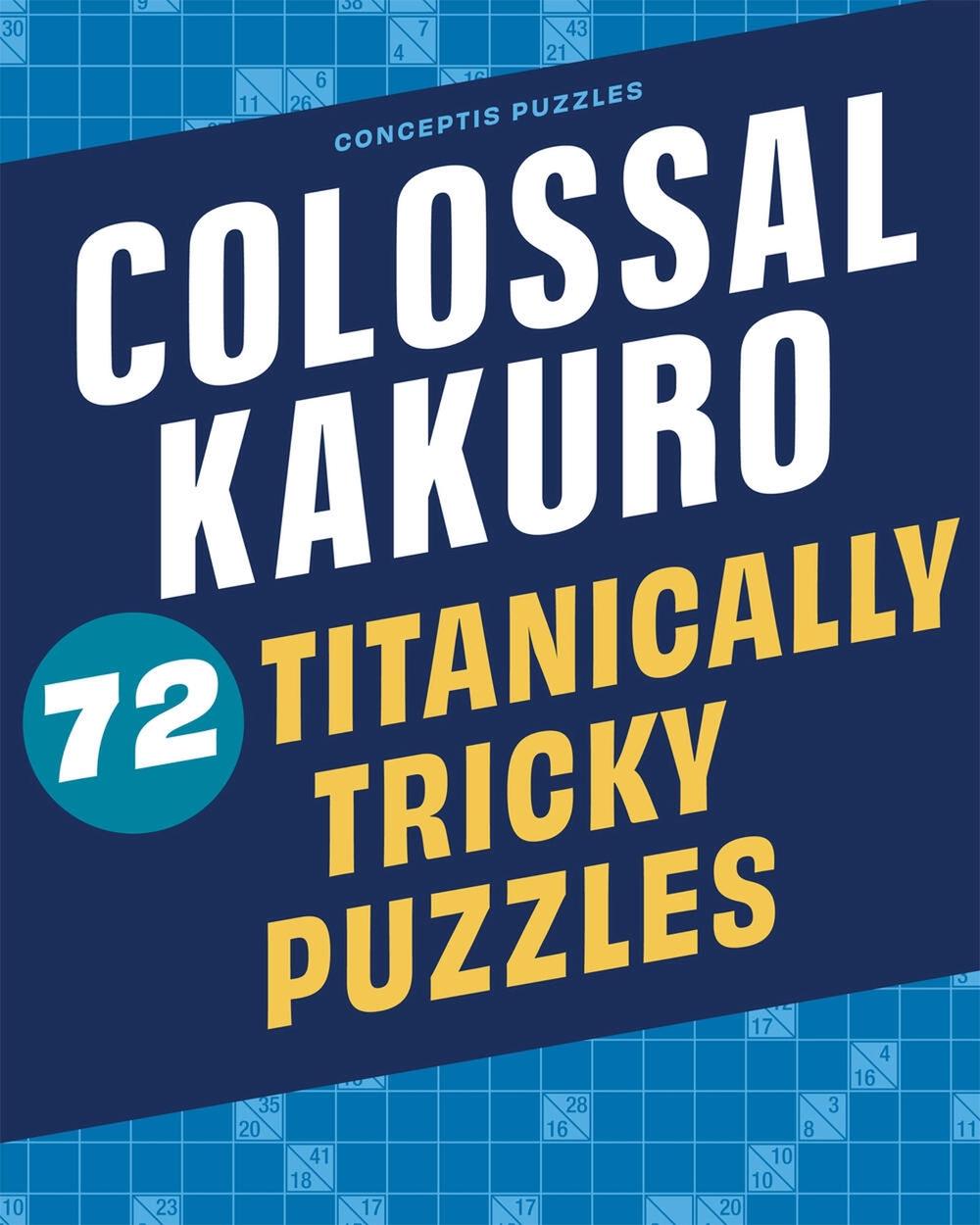 Colossal Kakuro: 72 Titanically Tricky Puzzles by Conceptis Puzzles - ISBN: 9781454935384