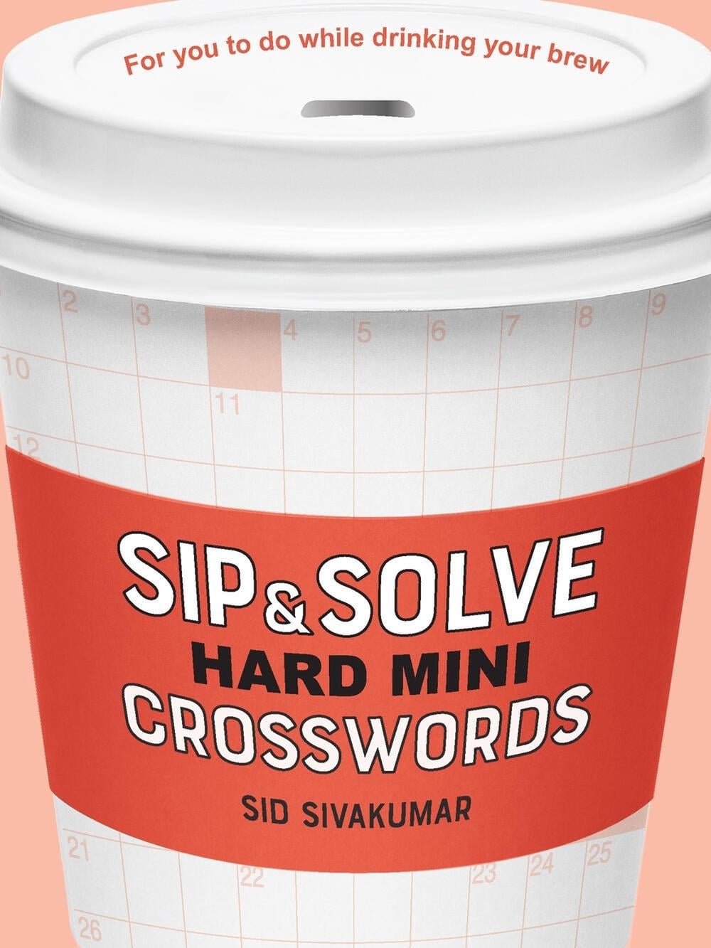 Sip & Solve Hard Mini Crosswords by Sid Sivakumar - ISBN: 9781454947967