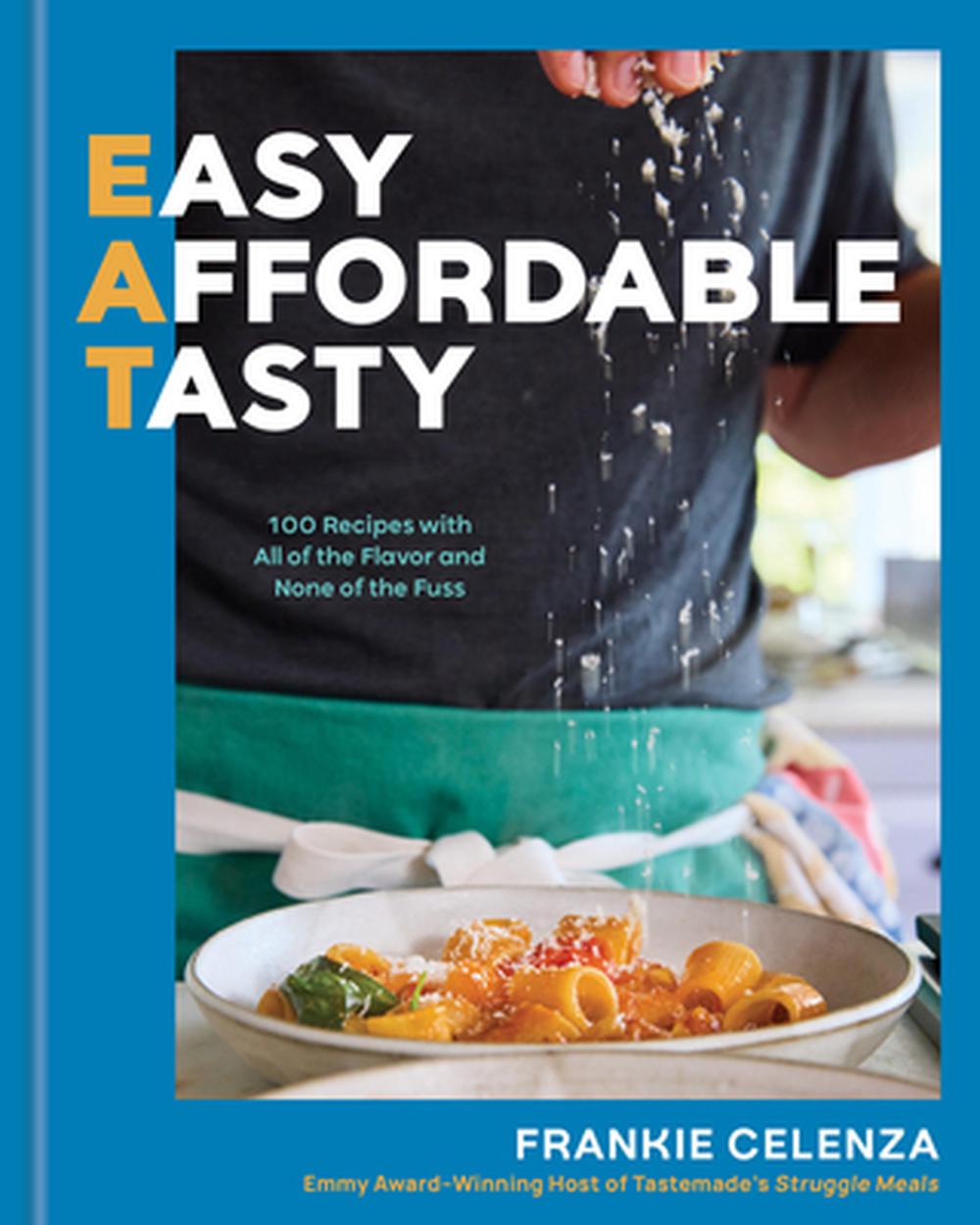 Eat: Easy, Affordable, Tasty: 100 Recipes with All of the Flavor and None of the Fuss - A Cookbook, 9781454955917