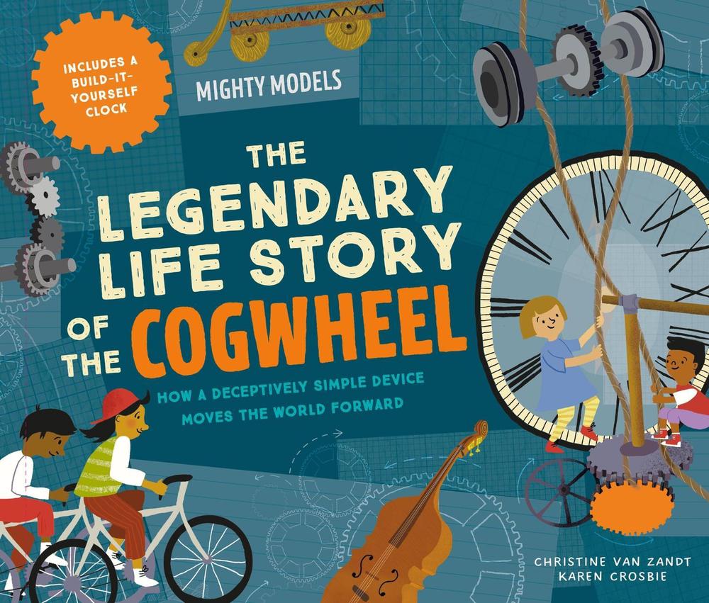 Mighty Models: The Legendary Life Story of the Cogwheel by Christine Van Zandt - ISBN: 9781454961666