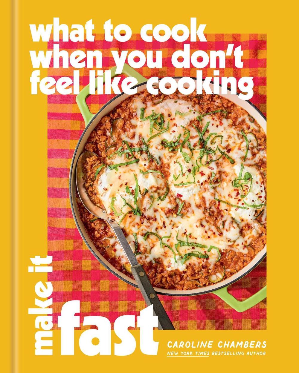 What to Cook When You Don't Feel Like Cooking: Make It Fast by Caroline Chambers - ISBN: 9781454963264