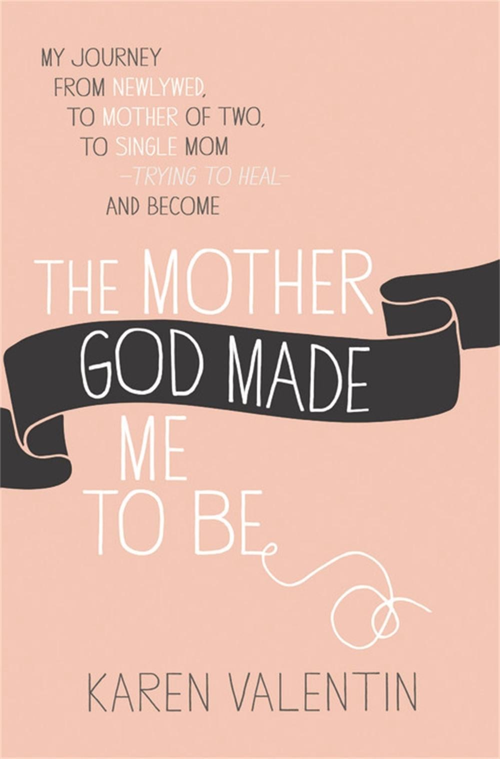 The Mother God Made Me To Be by Karen Valentin - ISBN: 9781455539871