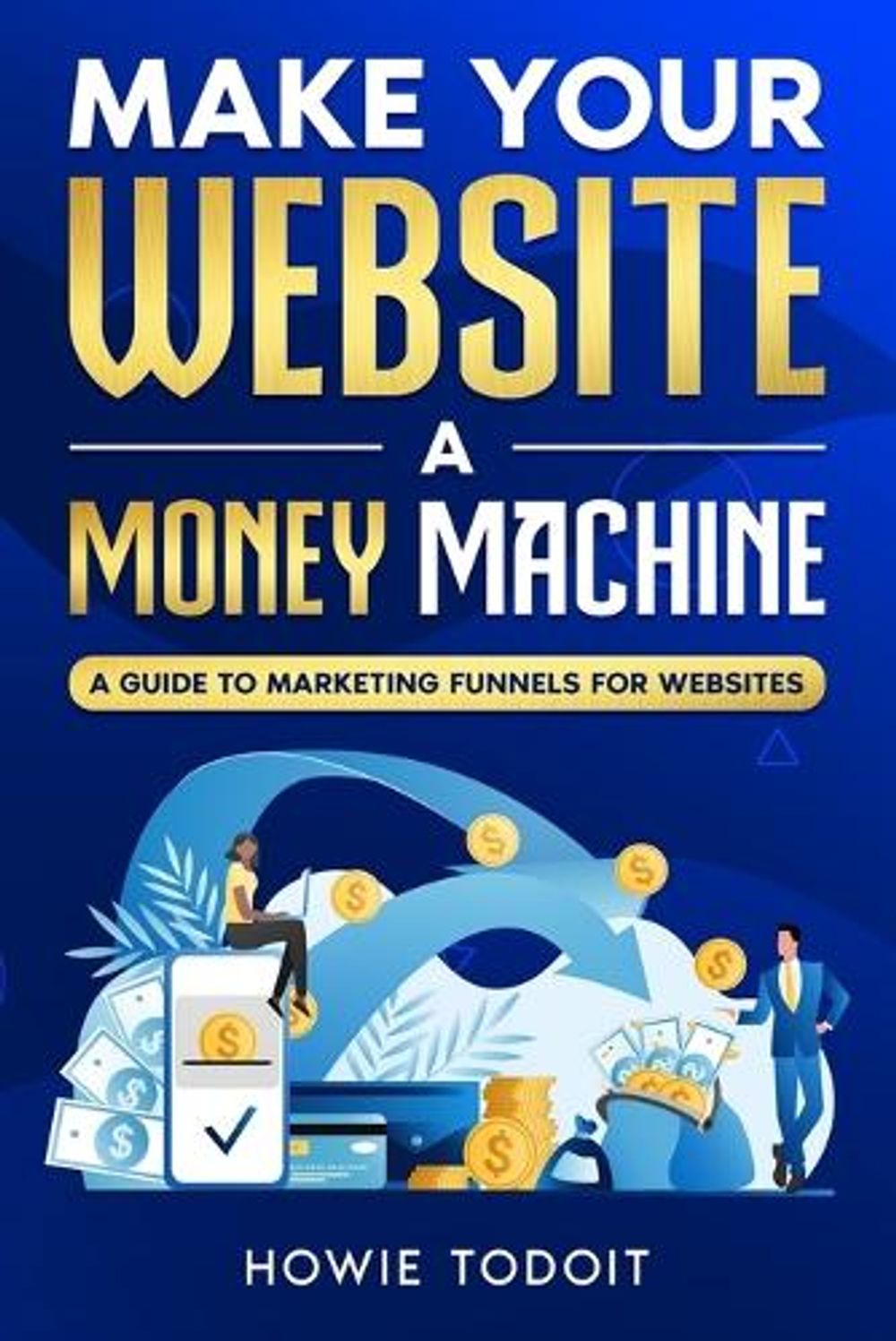 Make Your Website a Money Machine by Howie Todoit - ISBN: 9781456642334