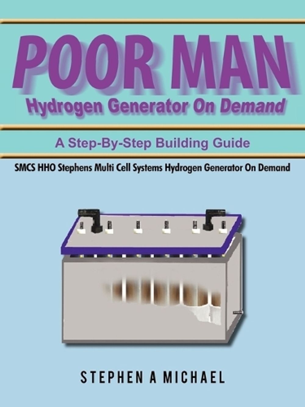 Poor Man Hydrogen Generator On Demand by Stephen A. Michael - ISBN: 9781456719920