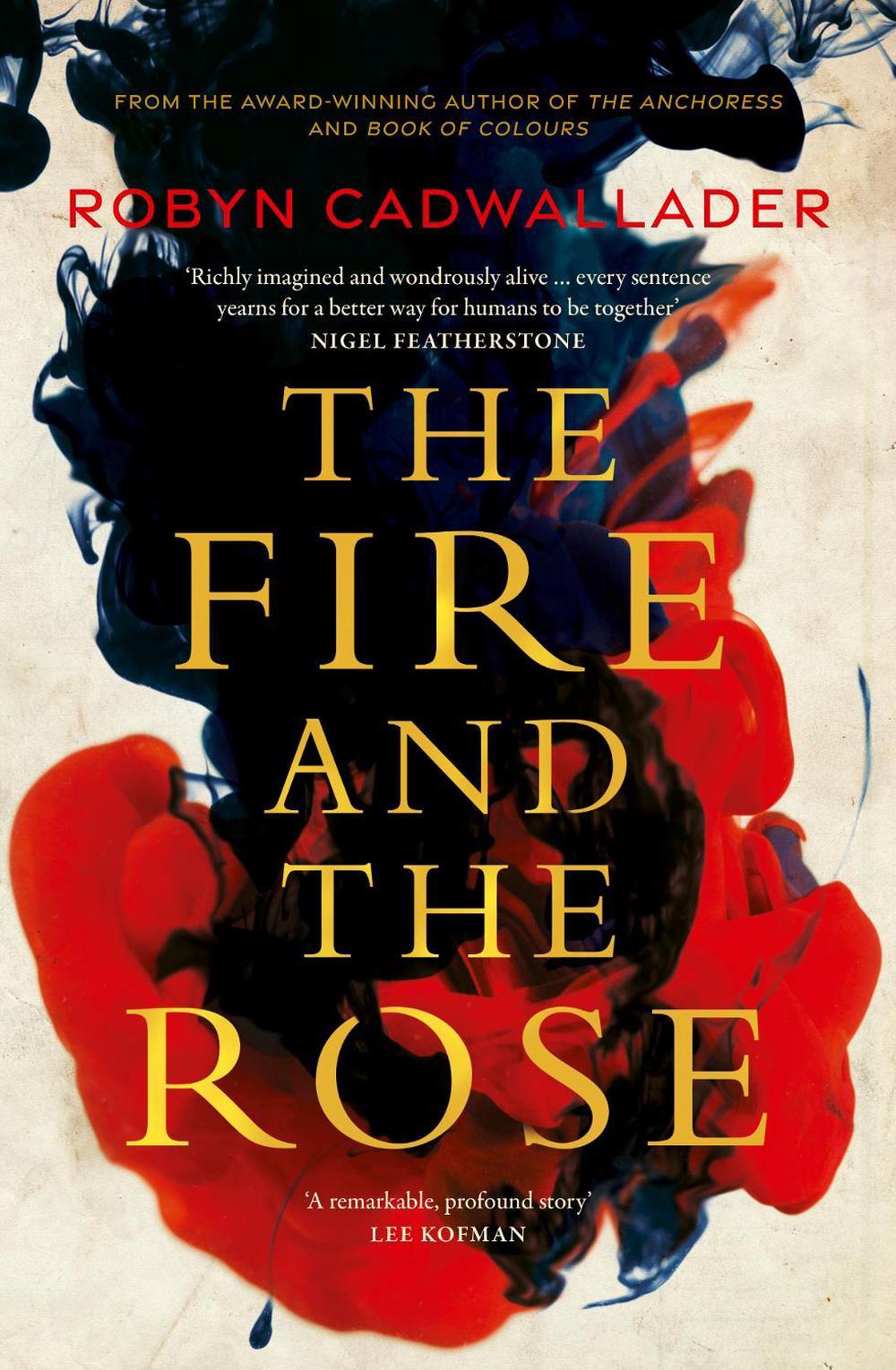 The Fire and the Rose: the powerful new historical novel from the author of the critically acclaimed The Anchoress, for readers of Anna Funder and, 9781460752227