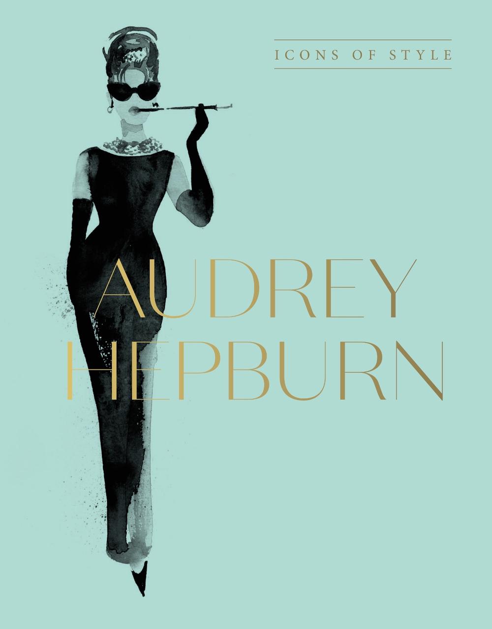Audrey Hepburn: Icons Of Style, for fans of Megan Hess, The Little Books of Fashion and The Complete Catwalk Collections, 9781460763834