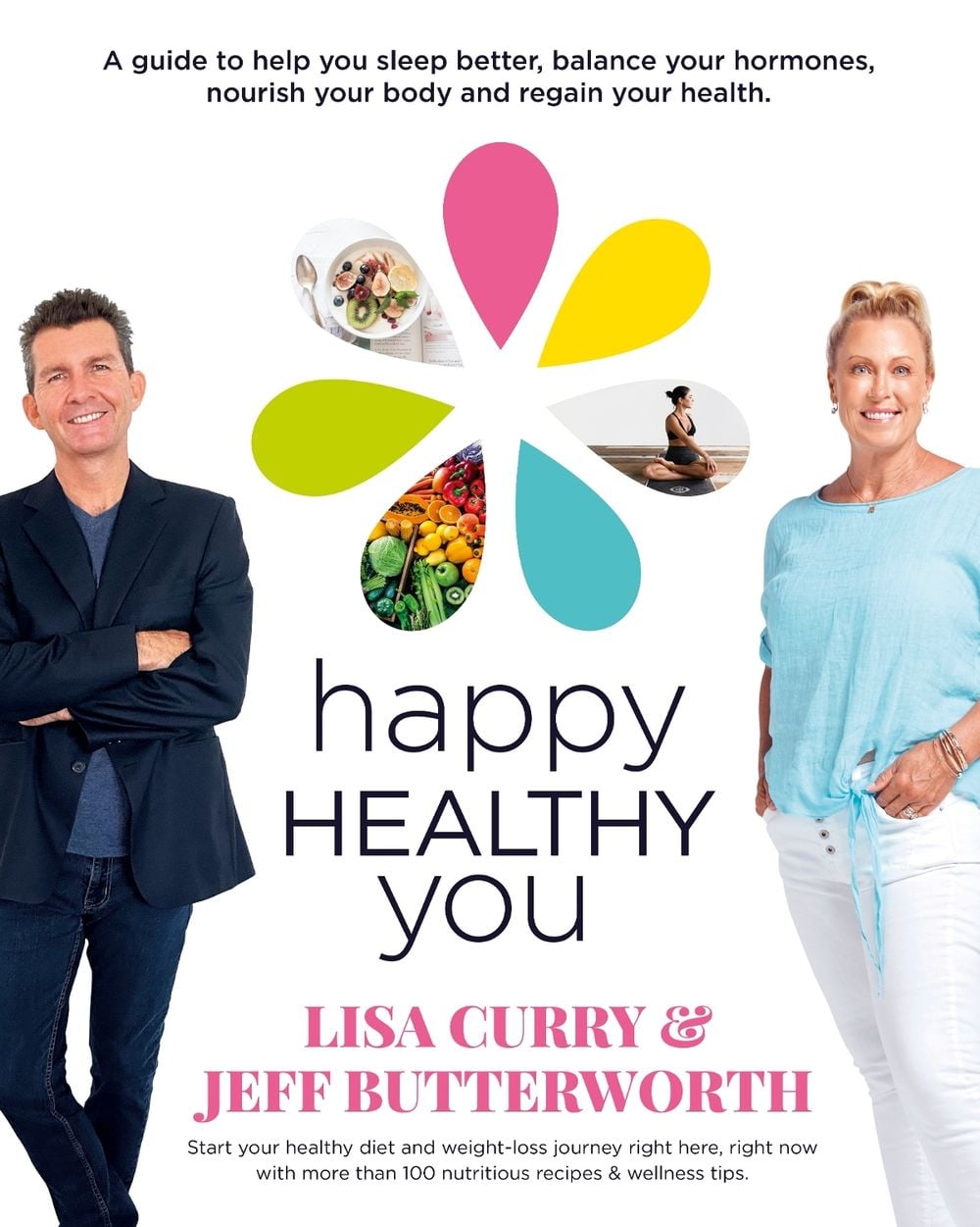 Happy Healthy You: Start your healthy diet and weight-loss journey right here, right now with more than 100 nutritious recipes & wellness tips by Jeff Butterworth - ISBN: 9781460764763