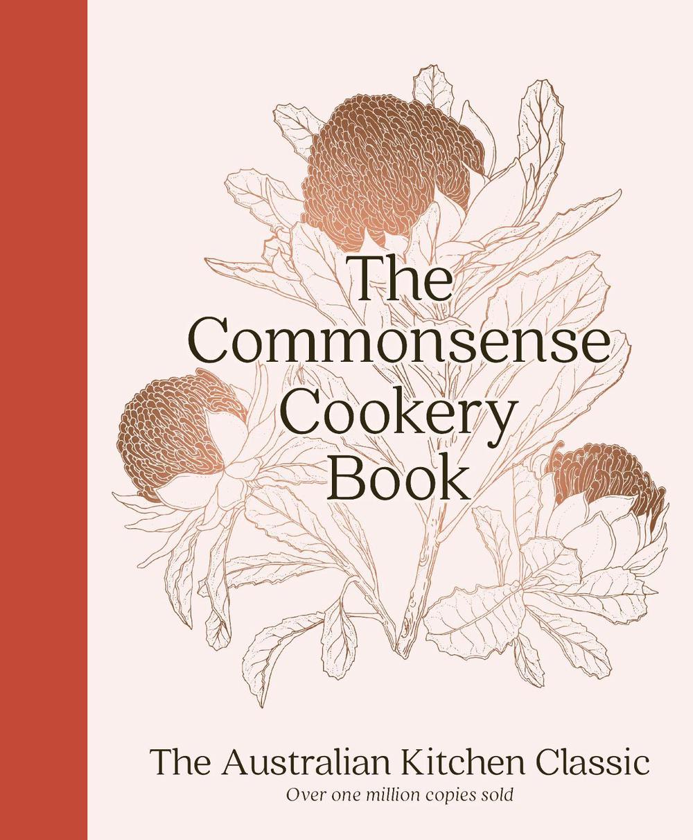 The Commonsense Cookery Book: The Australian Kitchen Classic - the trusted and beloved cookbook reimagined for modern cooks, for fans of Stephanie Alexander, Julie Goodwin and Margaret Fulton by Home Economics Institute of Australia - ISBN: 9781460764954