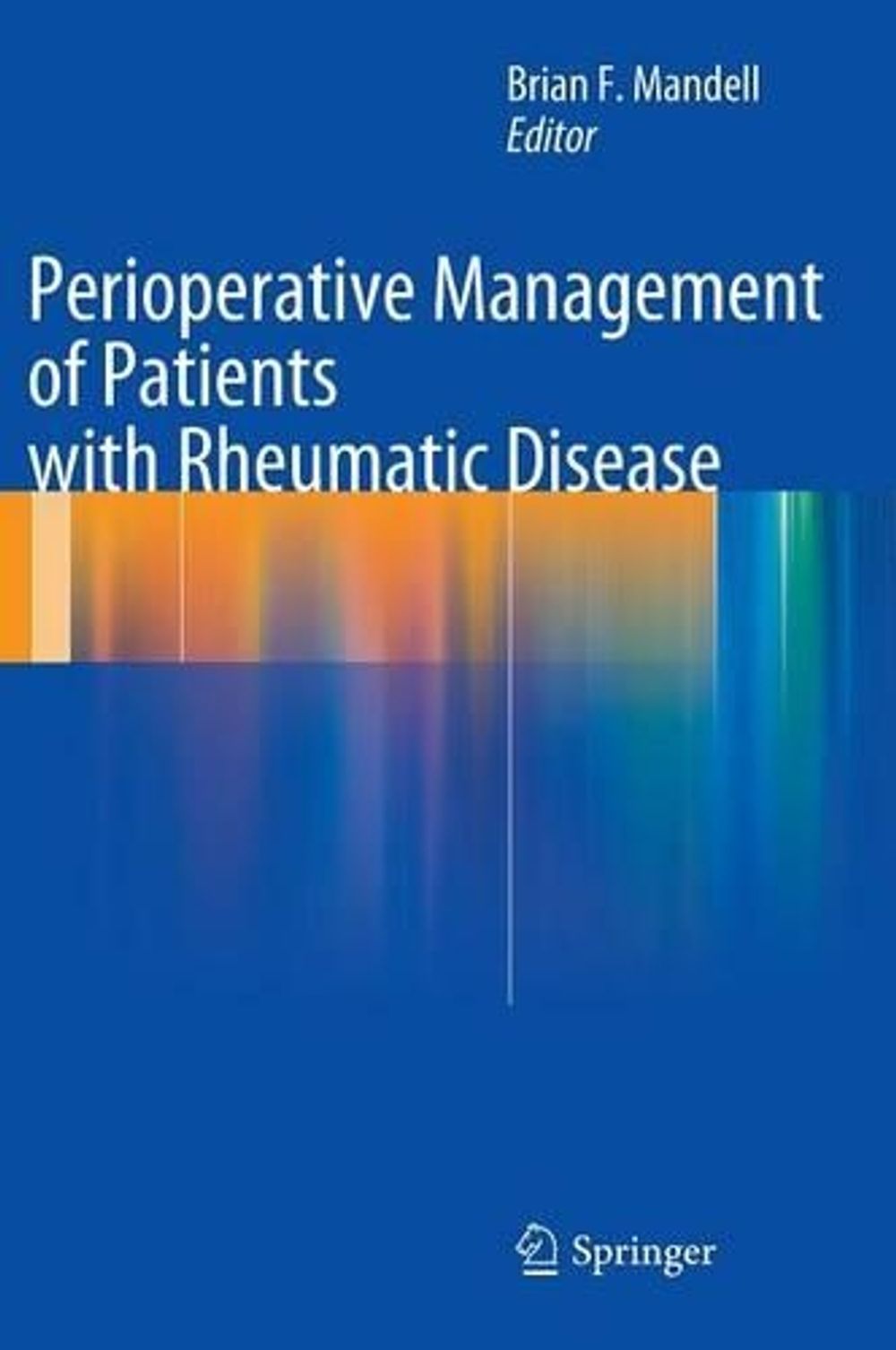 Perioperative Management of Patients with Rheumatic Disease, 2012th Edition by Brian F. Mandell - ISBN: 9781461422020