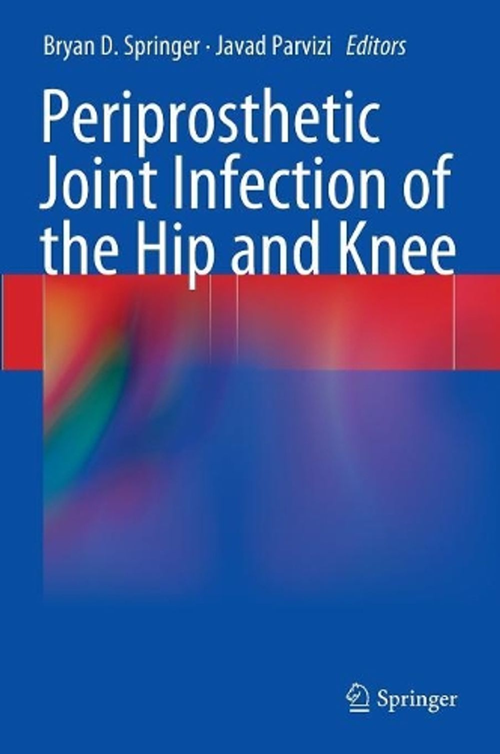 Periprosthetic Joint Infection of the Hip and Knee, 2014th Edition by Bryan D. Springer - ISBN: 9781461479277
