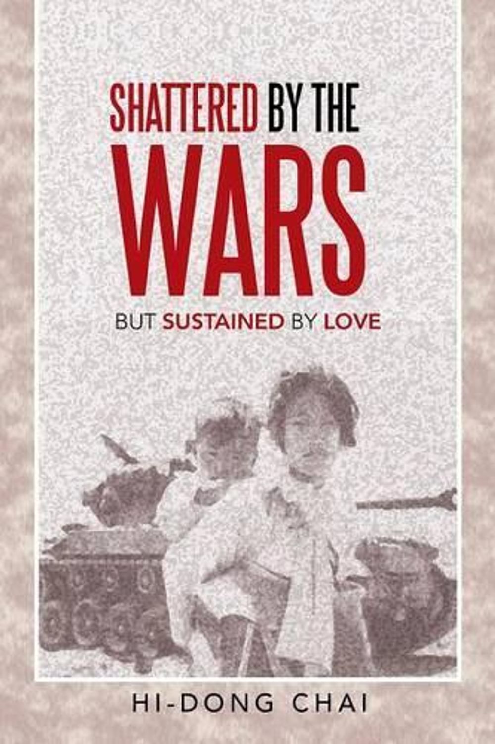 Shattered by the Wars by Hi-Dong Chai - ISBN: 9781462407965