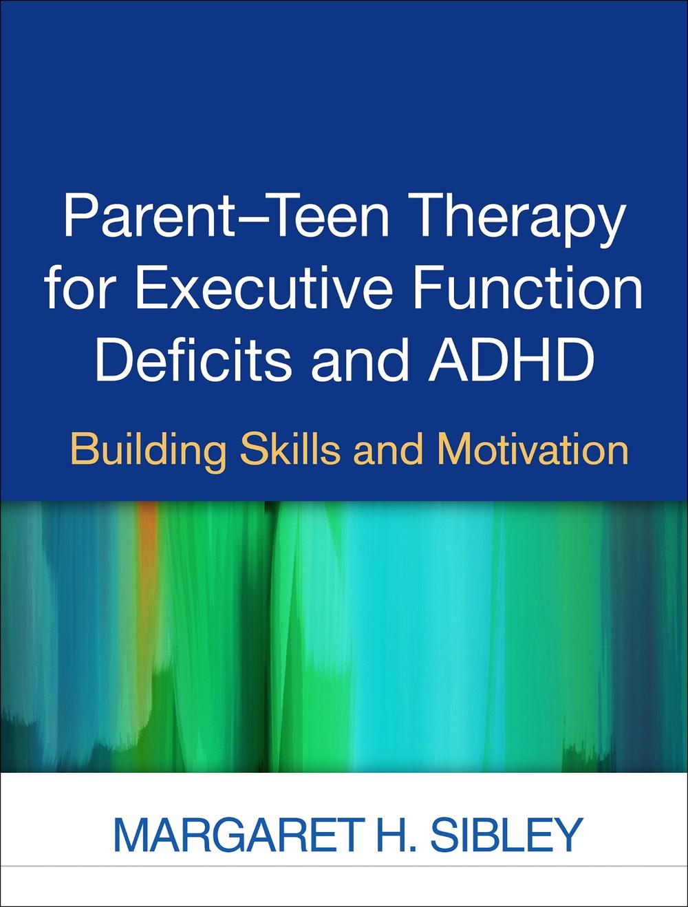 Parent-Teen Therapy for Executive Function Deficits and ADHD by Margaret H. Sibley - ISBN: 9781462527694