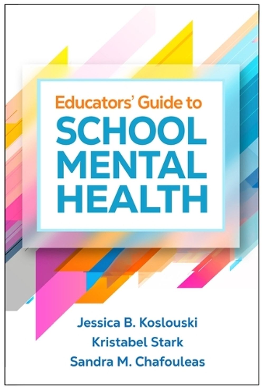 Educators' Guide to School Mental Health by Jessica B. Koslouski - ISBN: 9781462564200