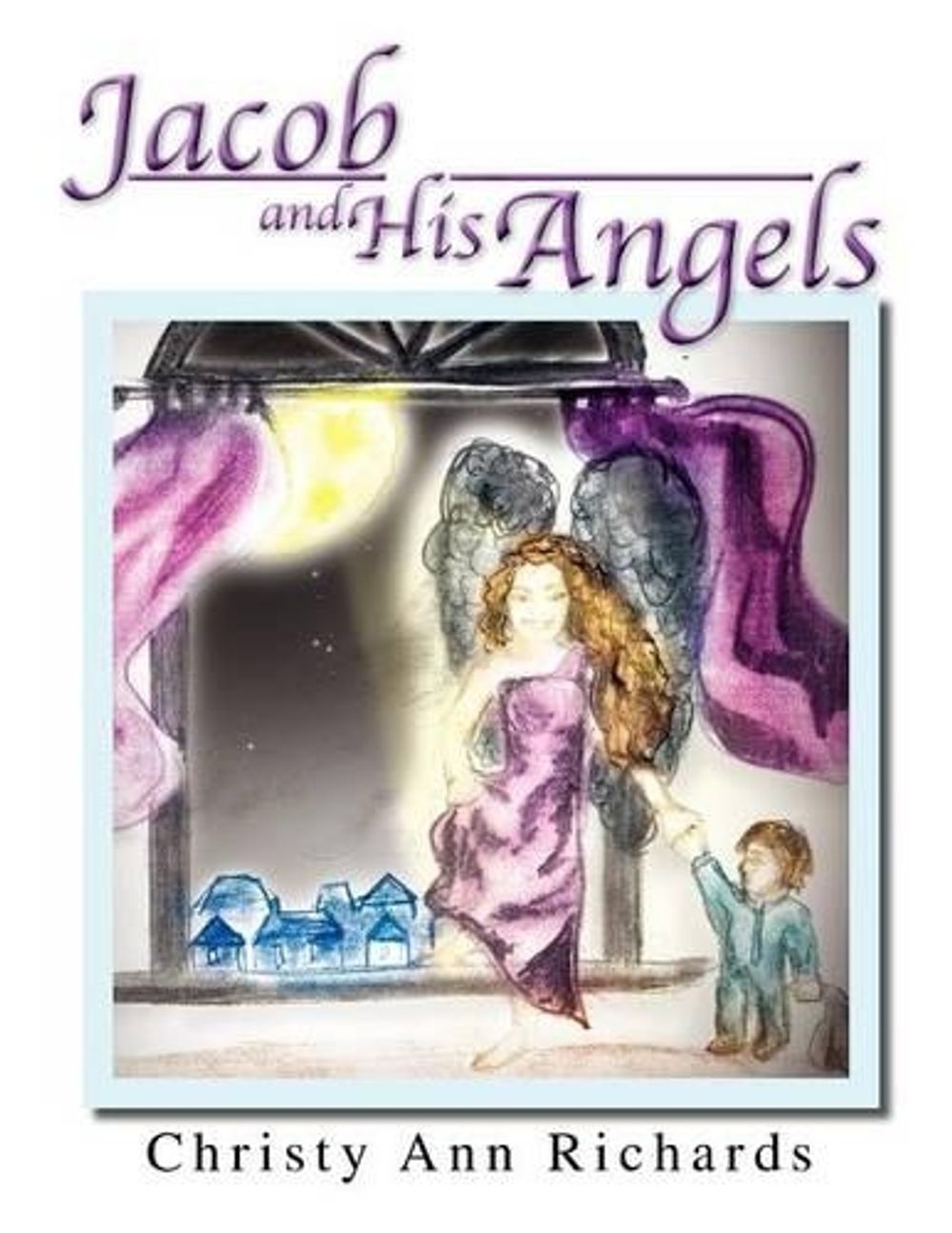 Jacob and His Angels by Christy Ann Richards - ISBN: 9781462887026