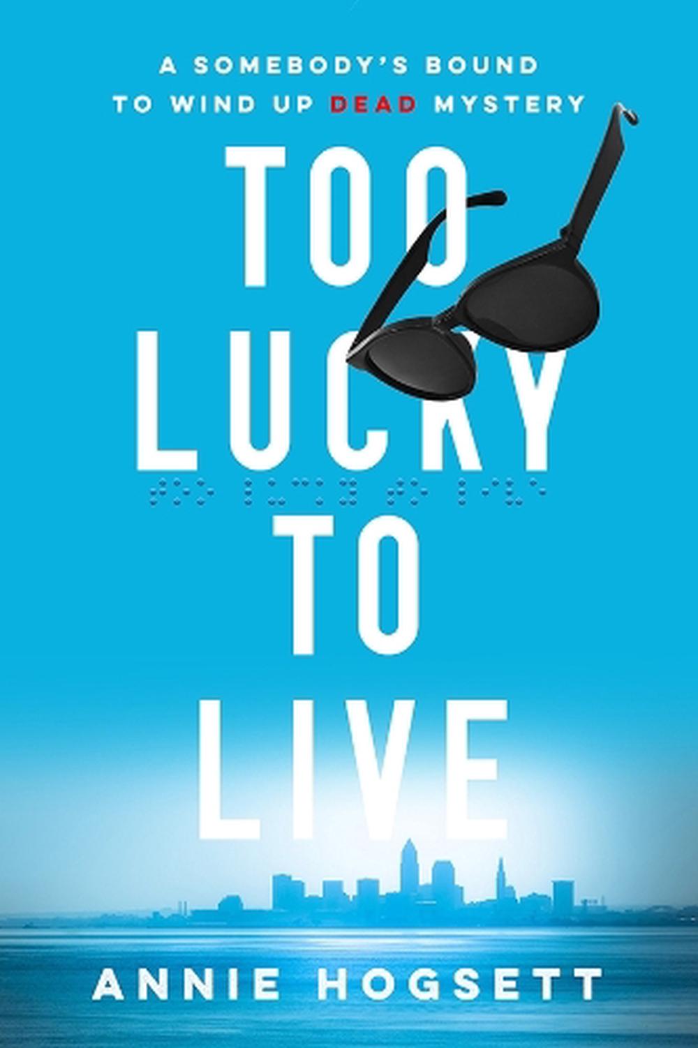 Too Lucky to Live by Annie Hogsett - ISBN: 9781464207884