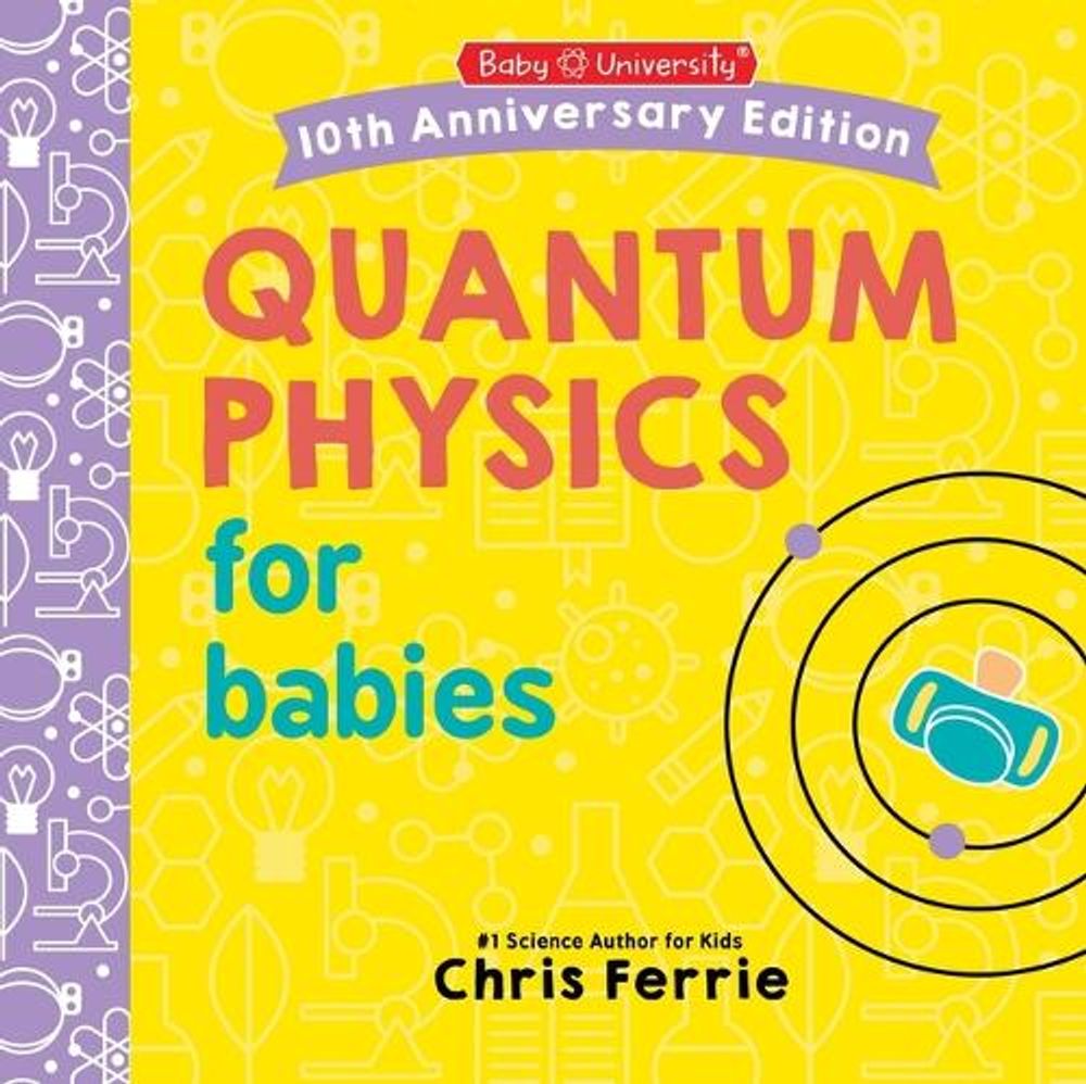Quantum Physics for Babies by Chris Ferrie - ISBN: 9781464282645