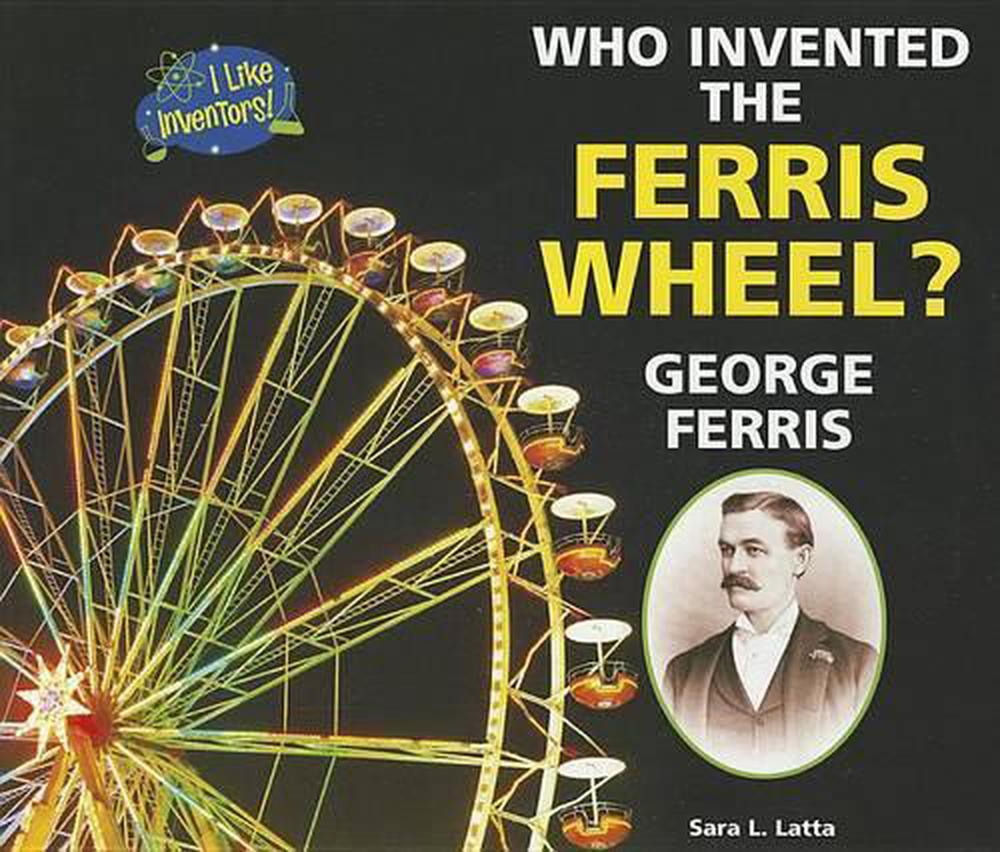 Who Invented the Ferris Wheel? Ferris by Sara L. Latta