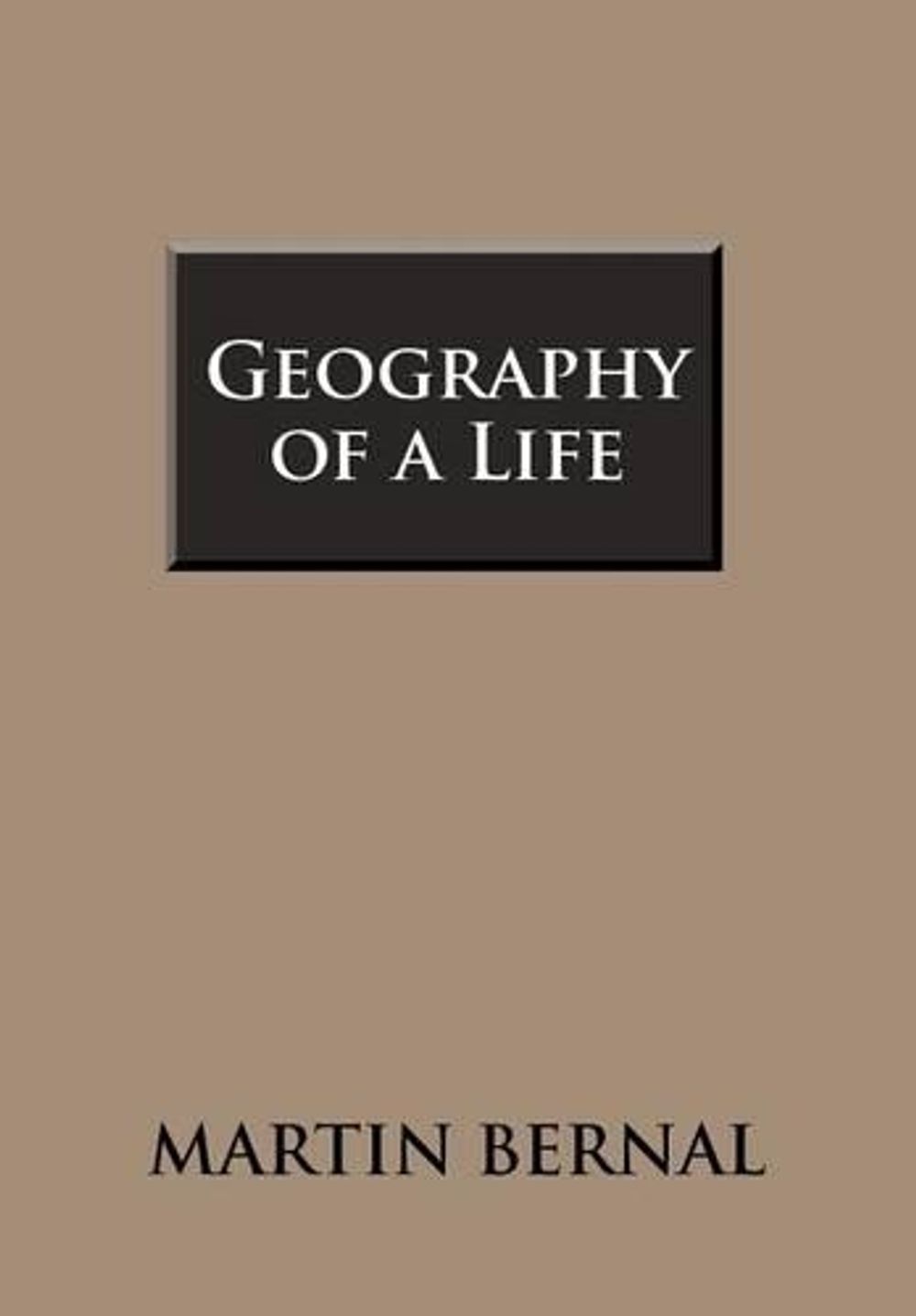 Geography of a Life by Martin Bernal - ISBN: 9781465363756