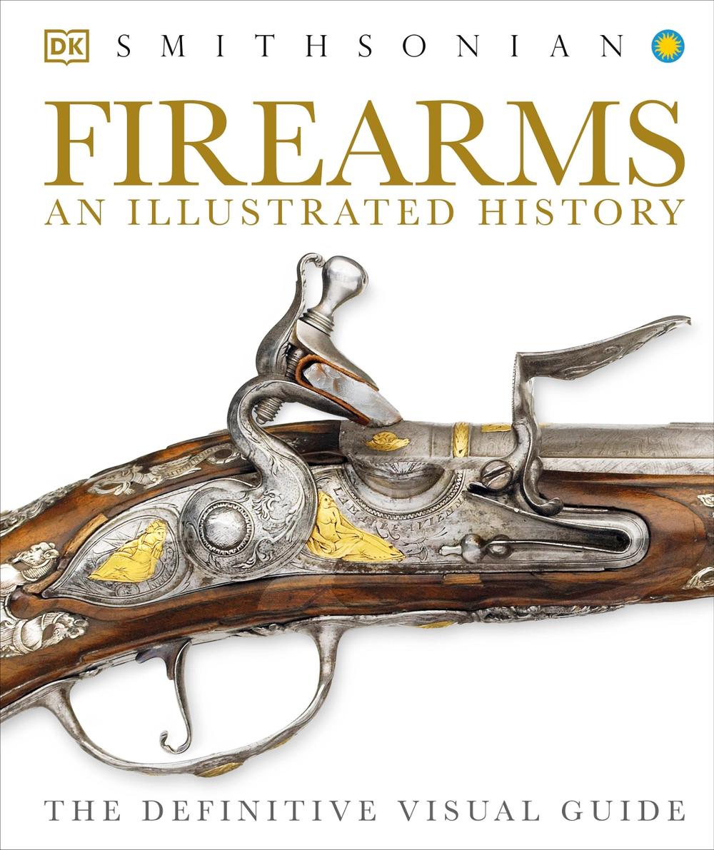 Firearms An Illustrated History by Smithsonian, Hardcover