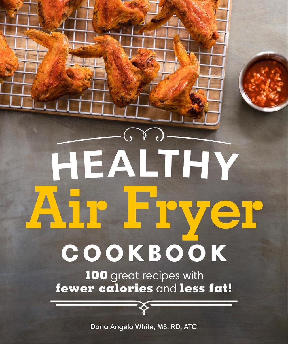 Healthy Air Fryer Cookbook by Dana Angelo White - ISBN: 9781465464873