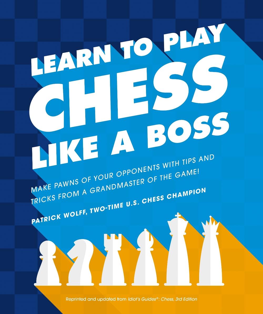 Learn to Play Chess Like a Boss by Patrick Wolff - ISBN: 9781465483812