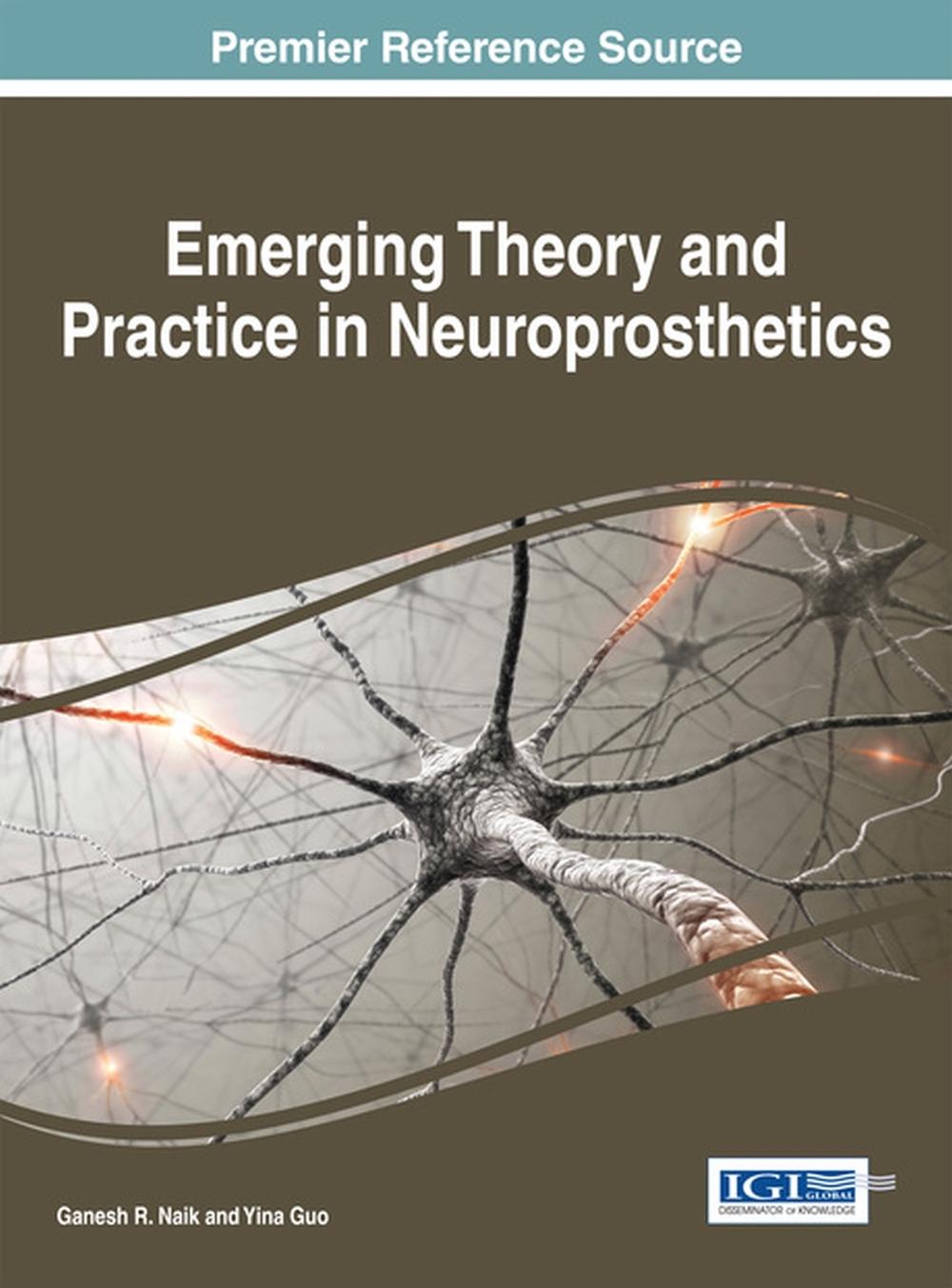Emerging Theory and Practice in Neuroprosthetics by Ganesh R. Naik - ISBN: 9781466660946