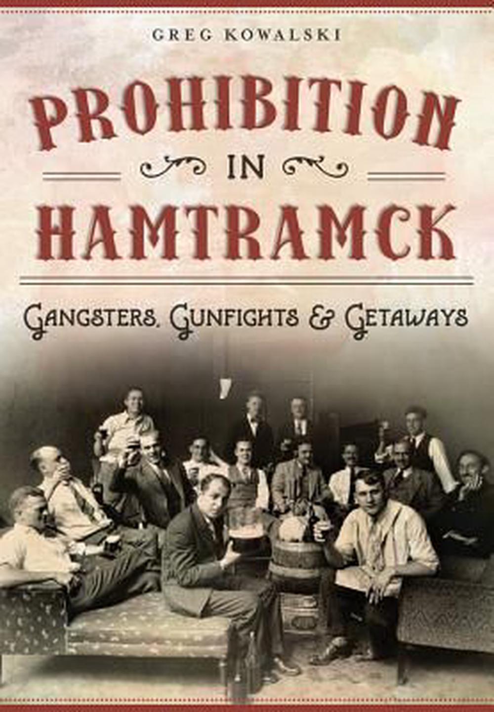 Prohibition in Hamtramck:: Gangsters, Gunfights & Getaways, 9781467117531