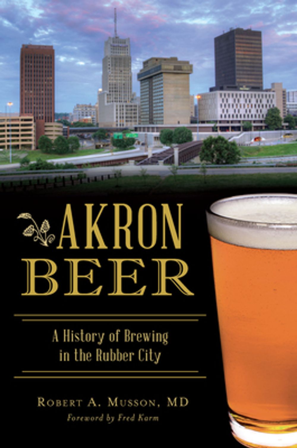 Akron Beer: A History of Brewing in the Rubber City by Robert A. Musson MD - ISBN: 9781467138185