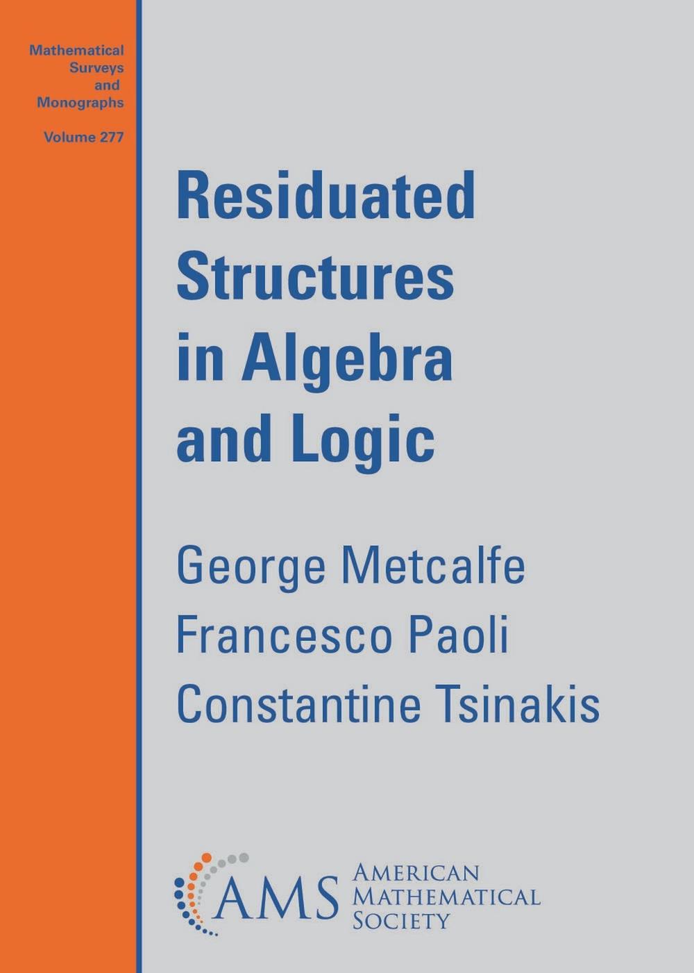 Residuated Structures in Algebra and Logic by George Metcalfe - ISBN: 9781470469856