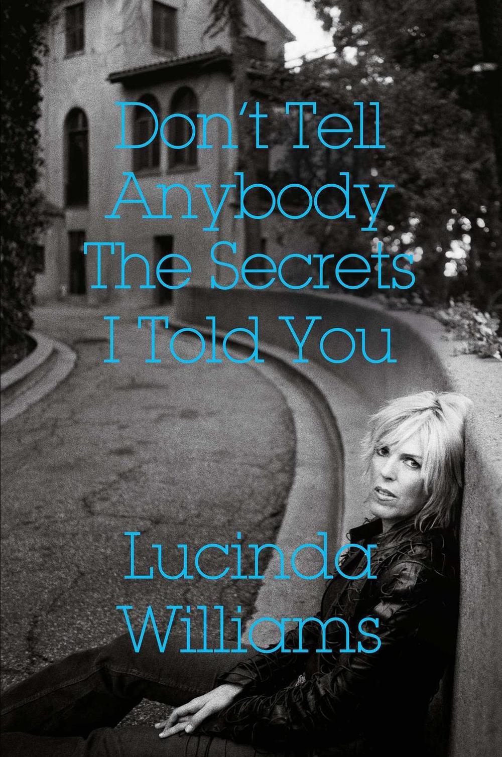Don't Tell Anybody the Secrets I Told You by Lucinda Williams - ISBN: 9781471177491