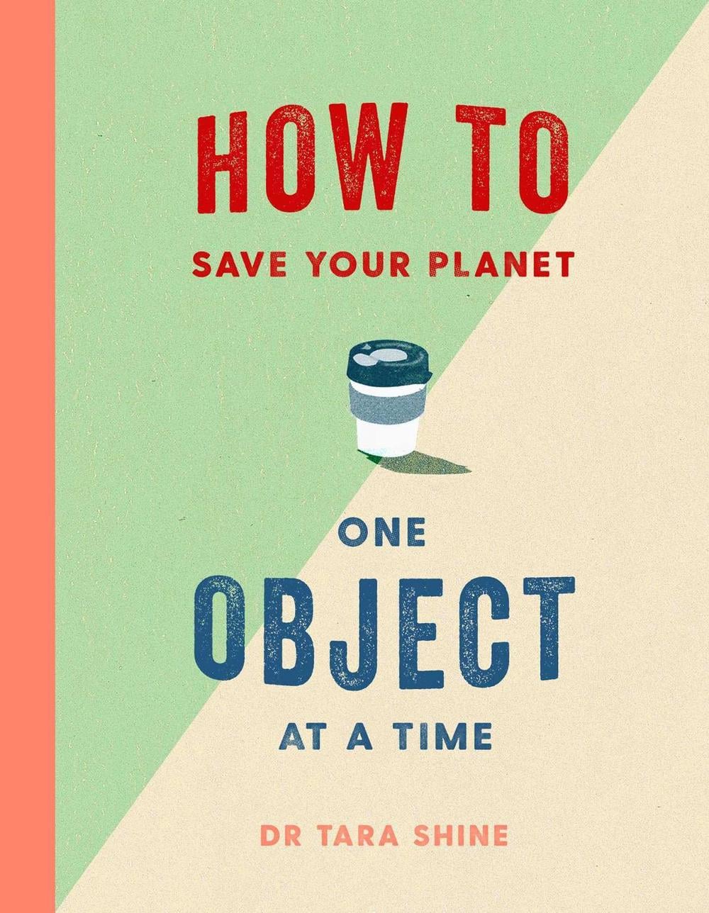 How to Save Your Planet One Object at a Time by Tara Shine - ISBN: 9781471184109