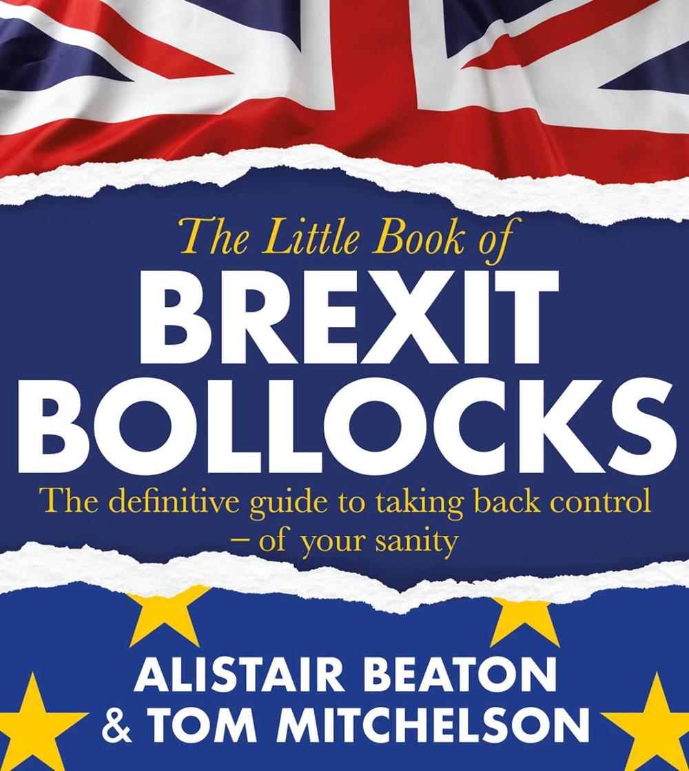 The Little Book of Brexit Bollocks by Alistair Beaton - ISBN: 9781471189166