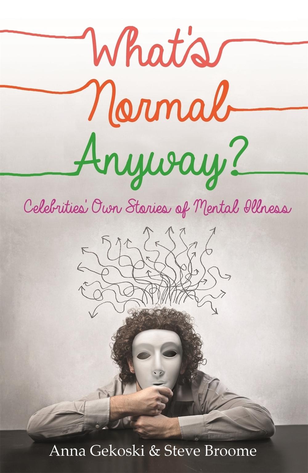 What's Normal Anyway? Celebrities' Own Stories of Mental Illness by Anna Gekoski - ISBN: 9781472105189