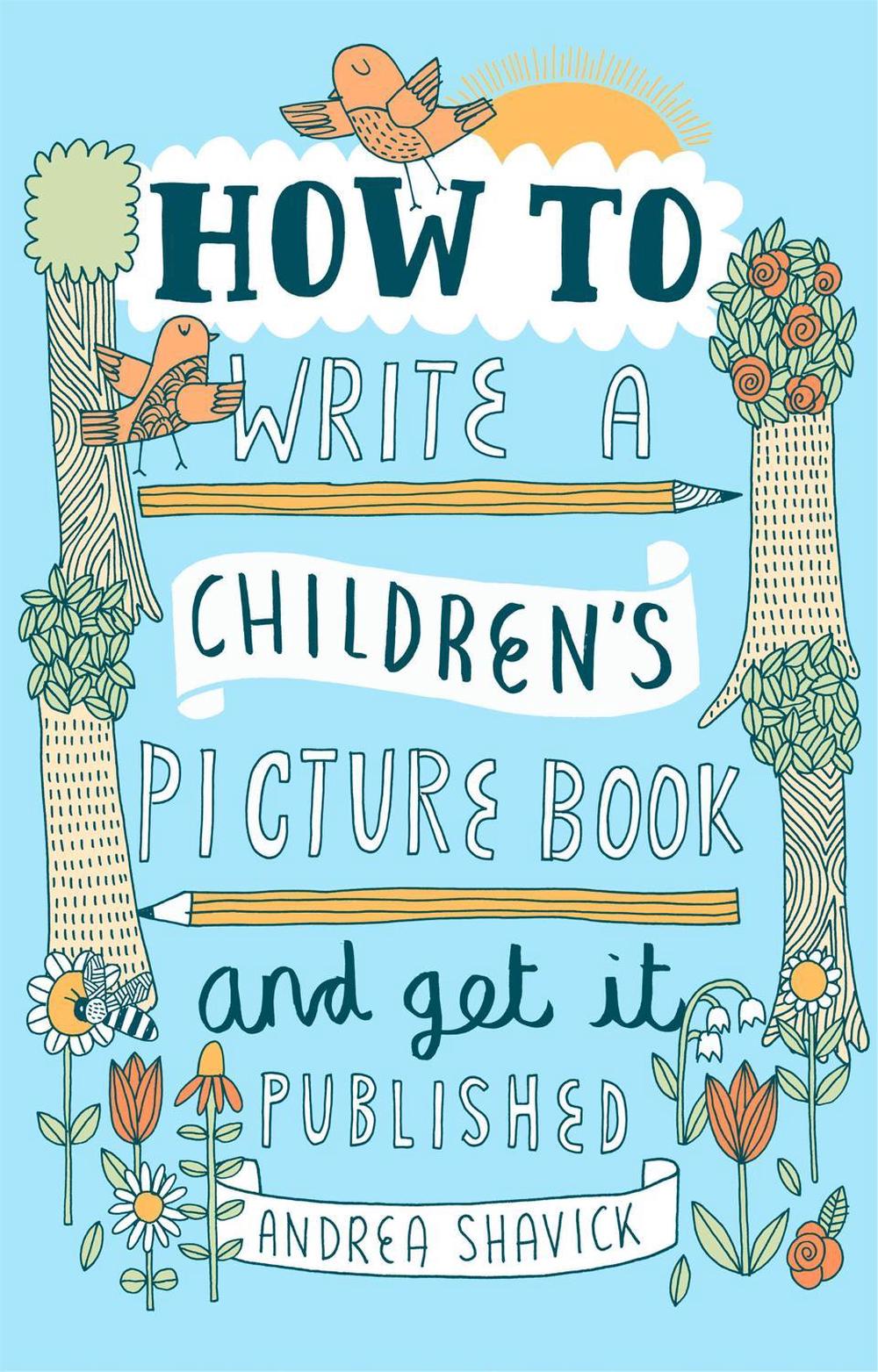 How to Write a Children's Picture Book and Get it Published, 2nd Edition by Andrea Shavick - ISBN: 9781472135797