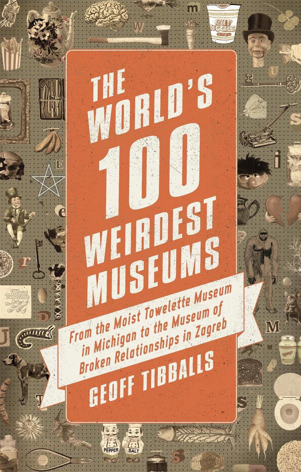 The World's 100 Weirdest Museums by Geoff Tibballs - ISBN: 9781472136954