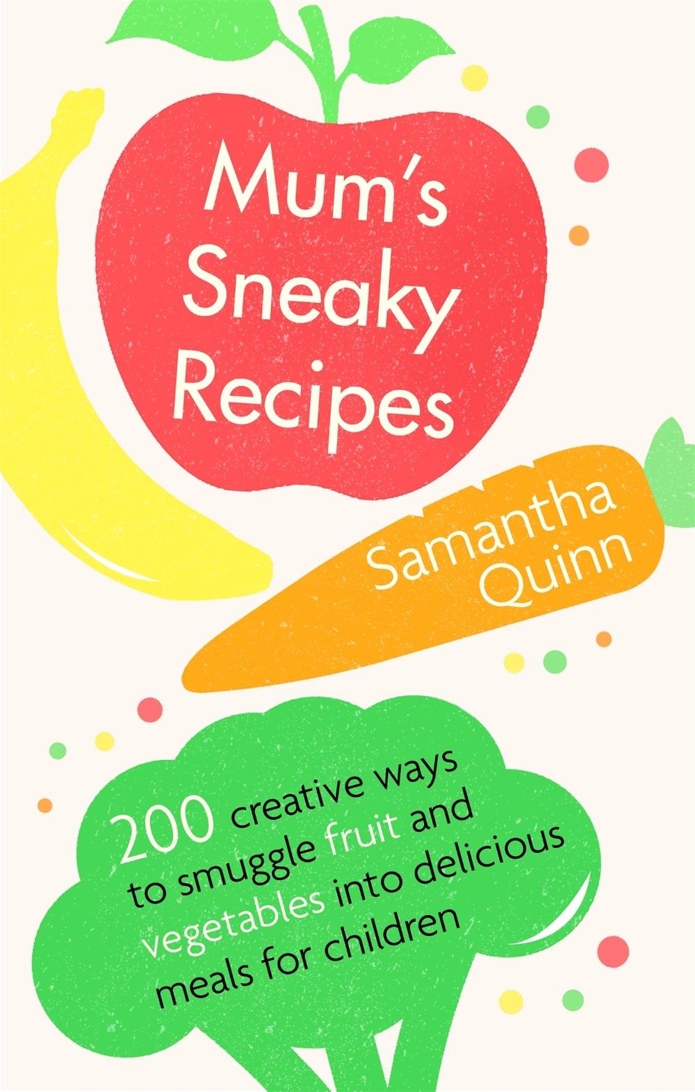 Mum's Sneaky Recipes by Samantha Quinn - ISBN: 9781472139092