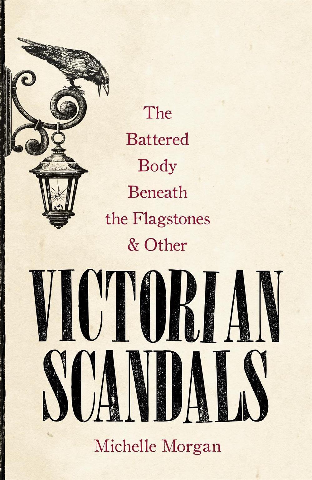 The Battered Body Beneath the Flagstones, and Other Victorian Scandals by Michelle Morgan - ISBN: 9781472139474