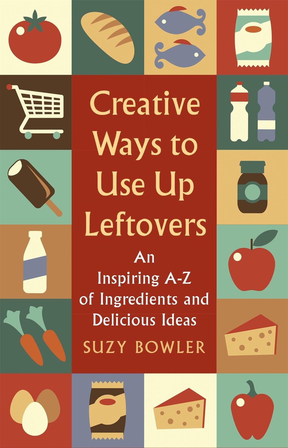 Creative Ways to Use Up Leftovers, 9781472140548