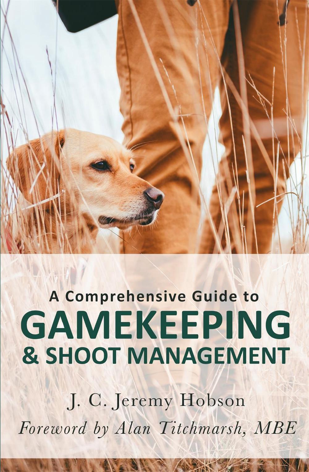 A Comprehensive Guide to Gamekeeping & Shoot Management by J.C. Jeremy Hobson - ISBN: 9781472140791