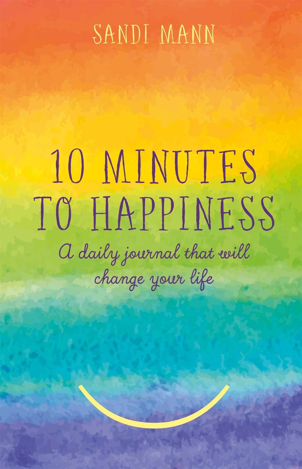 Dr Sandi Mann Ten Minutes to Happiness Journal by Dr Sandi Mann - ISBN: 9781472141231