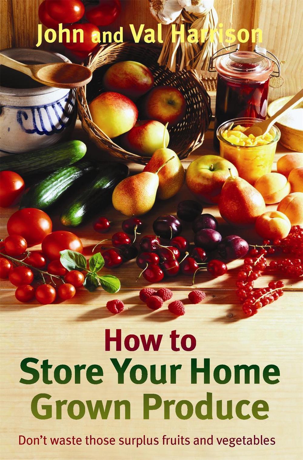 How to Store Your Home Grown Produce by John Harrison - ISBN: 9781472141538