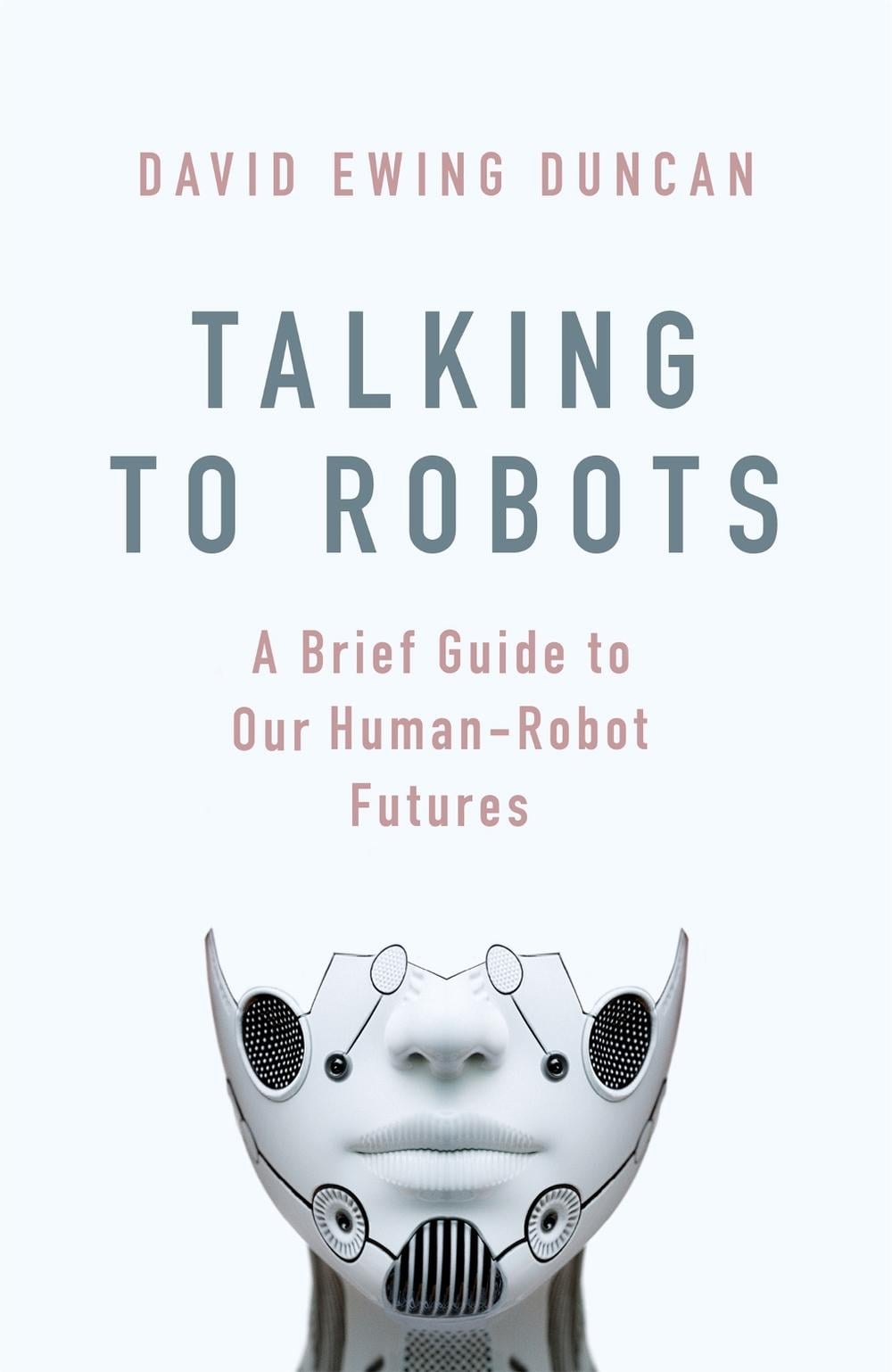 Talking to Robots by David Ewing Duncan - ISBN: 9781472142917