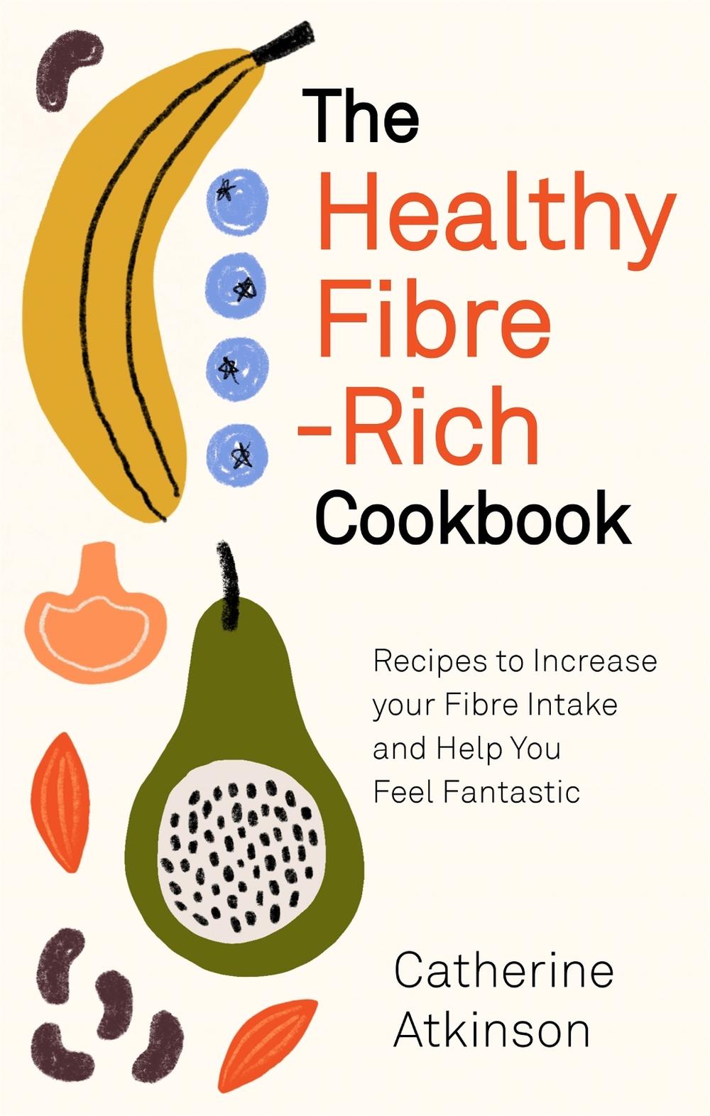 The Healthy Fibre-rich Cookbook by Catherine Atkinson - ISBN: 9781472145772