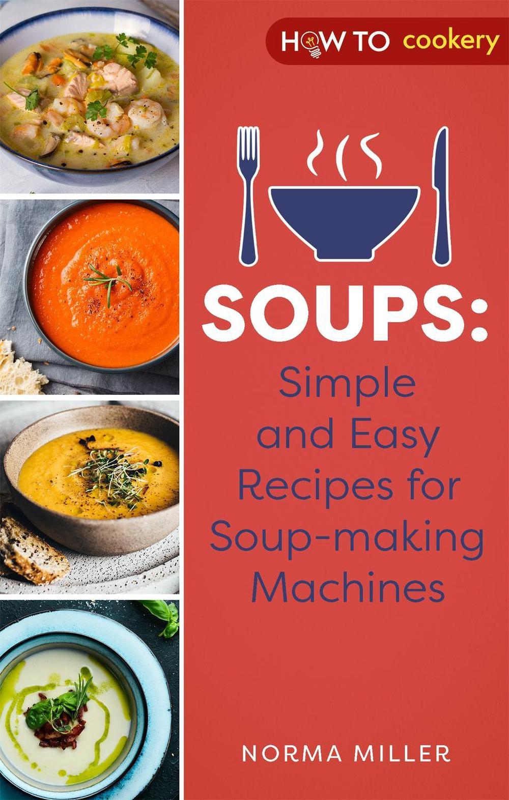 Soups: Simple and Easy Recipes for Soup-making Machines by Norma Miller - ISBN: 9781472146977