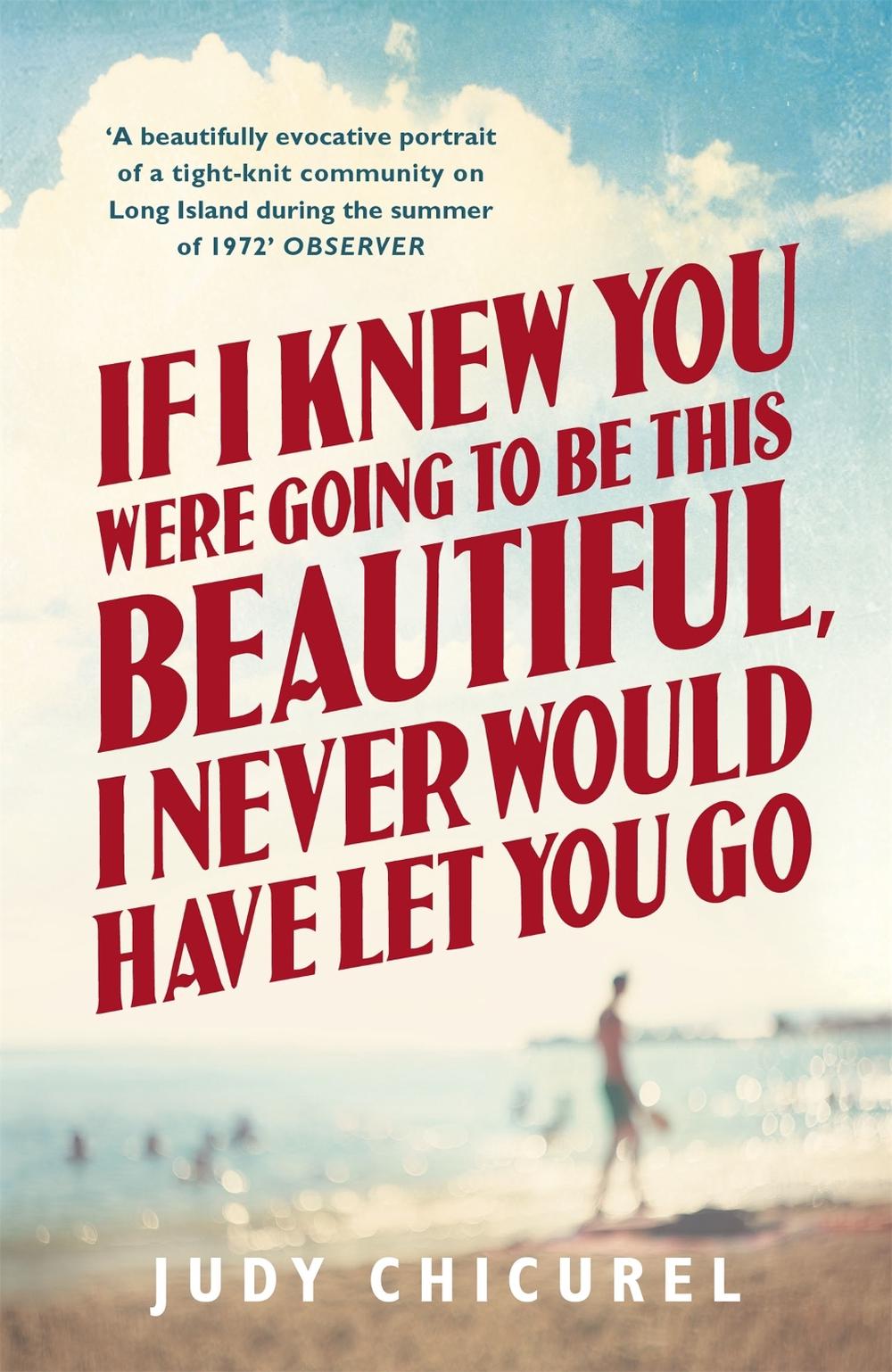 If I Knew You Were Going To Be This Beautiful, I Never Would Have Let You Go by Judy Chicurel - ISBN: 9781472221681