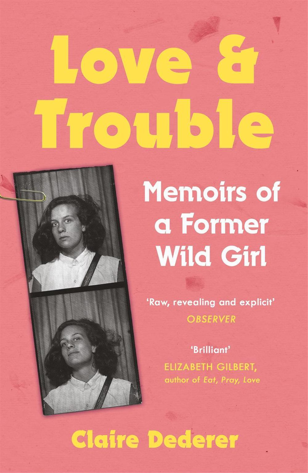 Love and Trouble: Memoirs of a Former Wild Girl by Claire Dederer - ISBN: 9781472231208