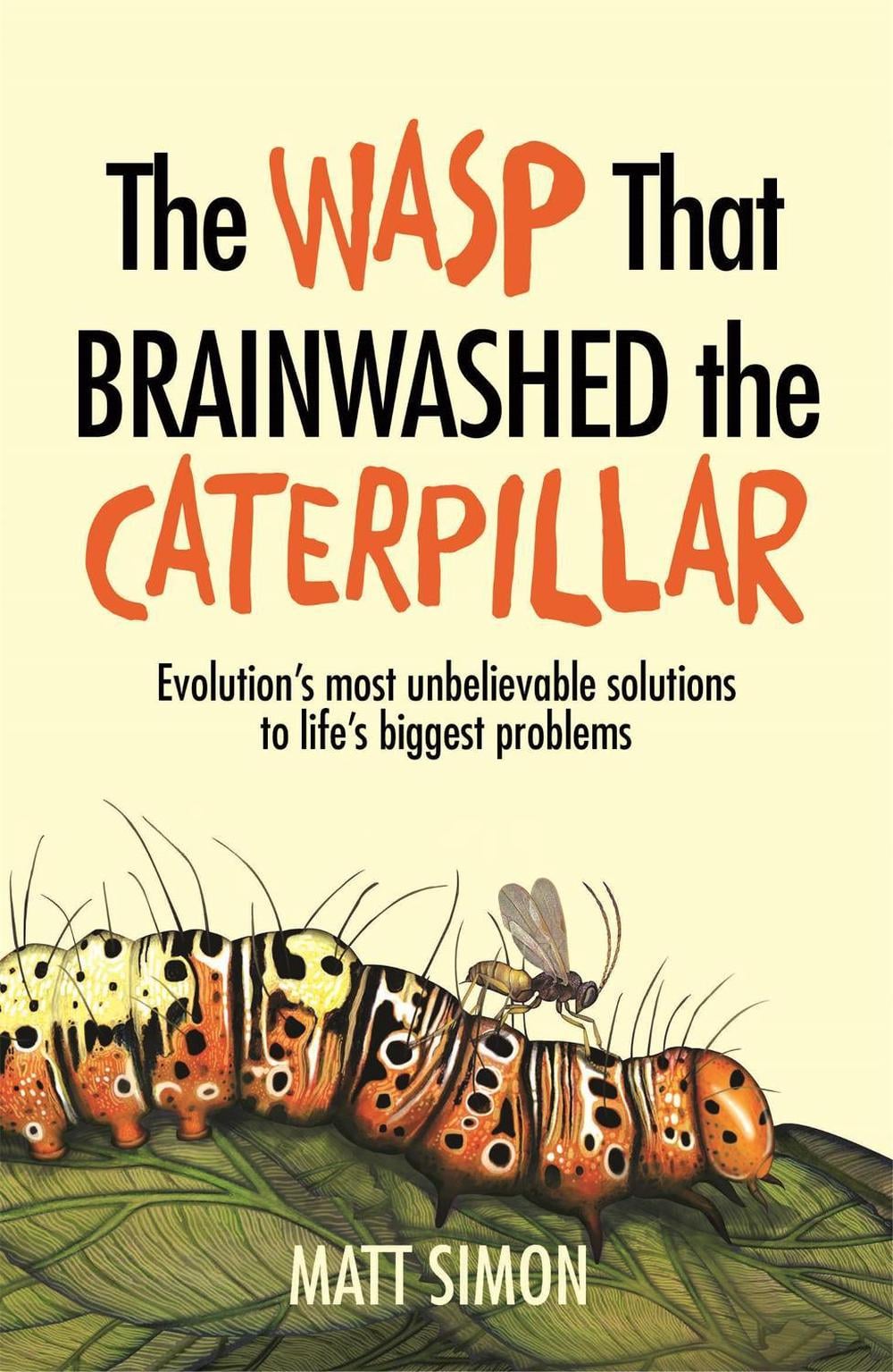 The Wasp That Brainwashed the Caterpillar by Matt Simon - ISBN: 9781472242013