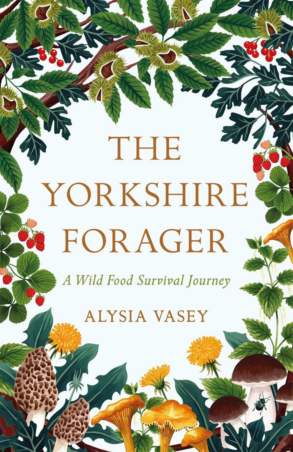 The Yorkshire Forager by Alysia Vasey - ISBN: 9781472269126
