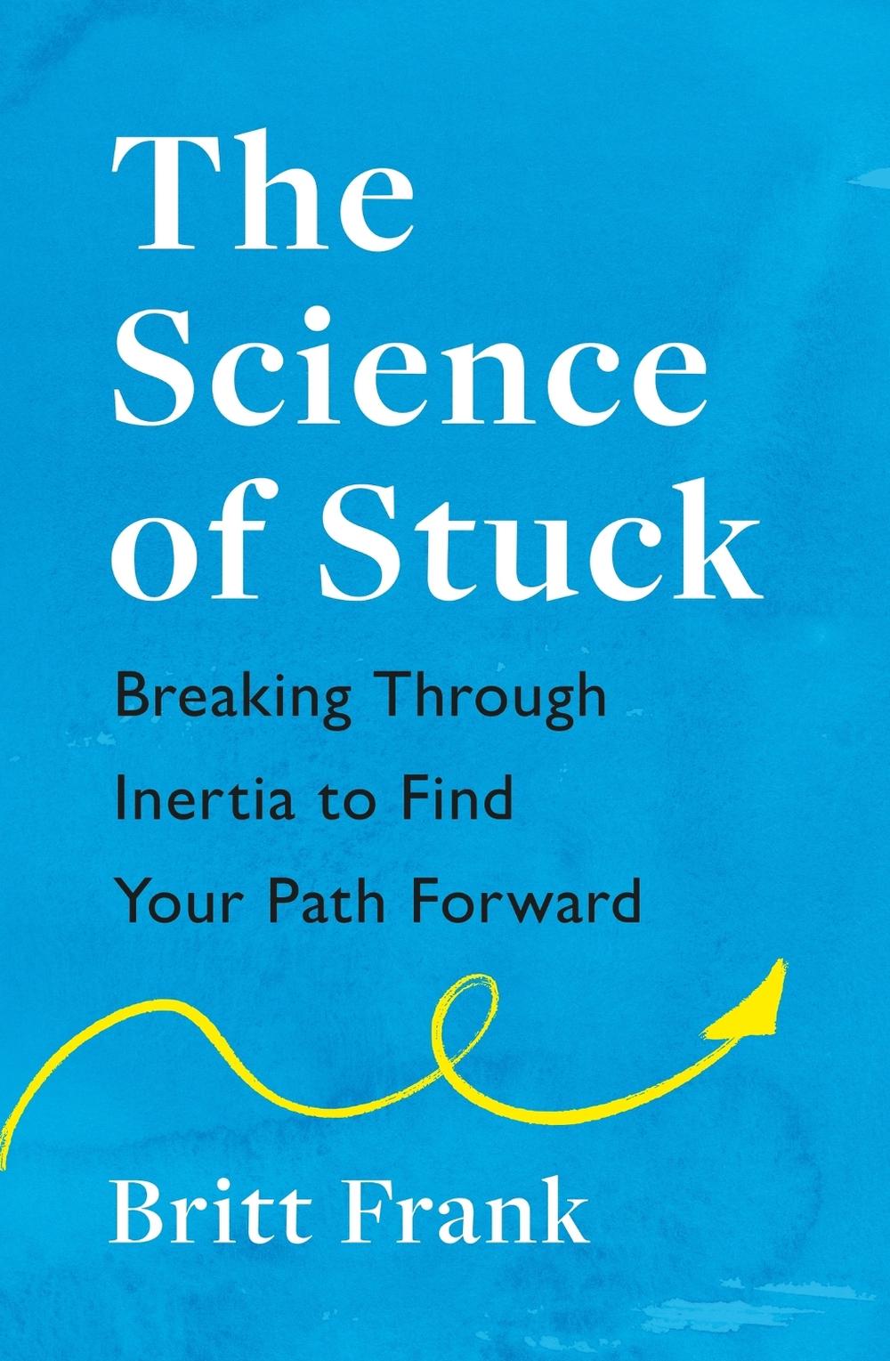 The Science of Stuck: Breaking Through Inertia to Find Your Path Forward, 9781472293916