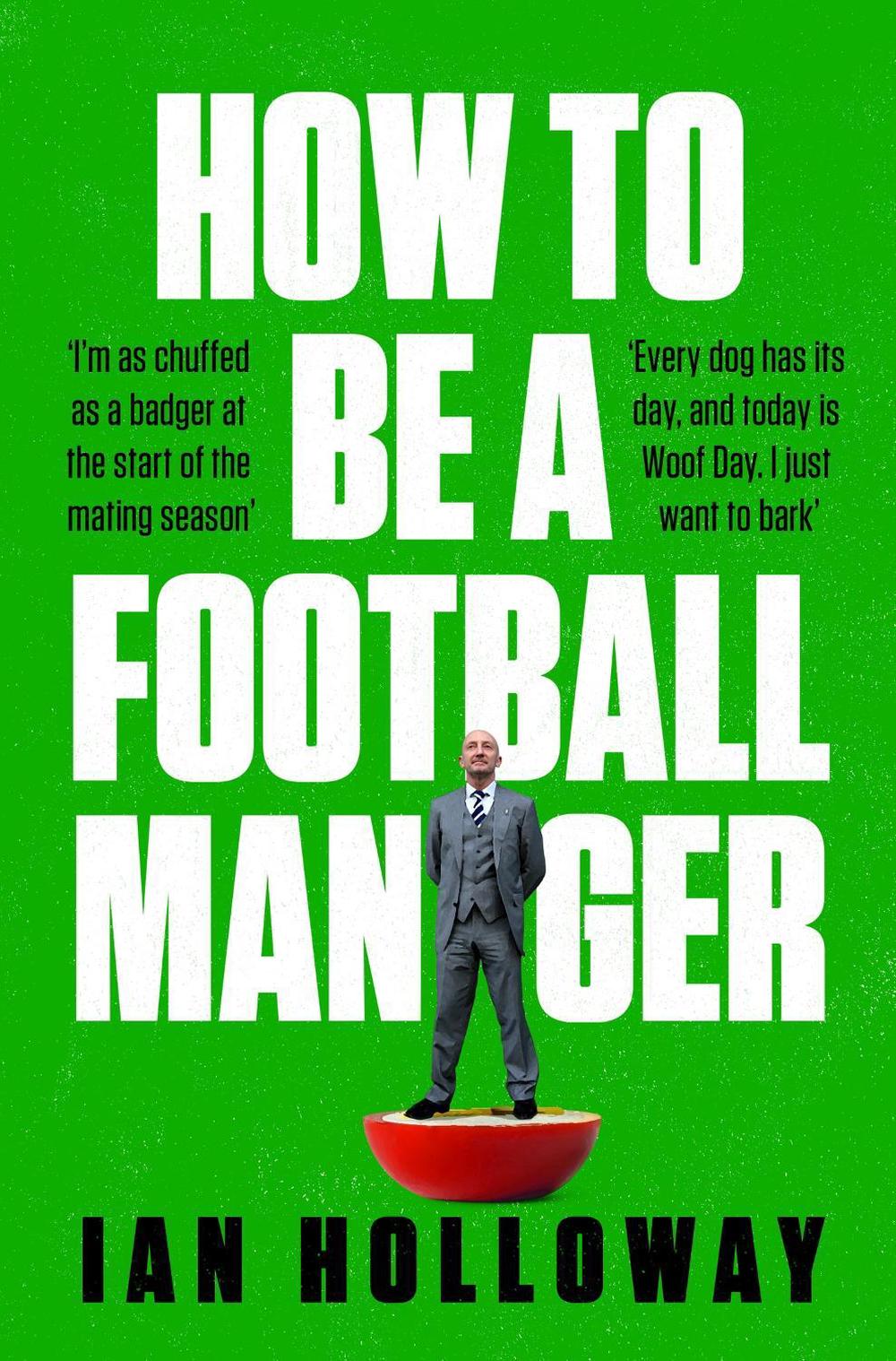 How to Be a Football Manager: Enter the hilarious and crazy world of the gaffer by Ian Holloway - ISBN: 9781472298614